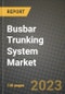 Busbar Trunking System Market Outlook Report - Industry Size, Trends, Insights, Market Share, Competition, Opportunities, and Growth Forecasts by Segments, 2022 to 2030 - Product Image