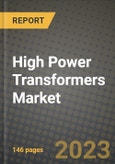 High Power Transformers Market Outlook Report - Industry Size, Trends, Insights, Market Share, Competition, Opportunities, and Growth Forecasts by Segments, 2022 to 2030- Product Image