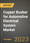 Copper Busbar for Automotive Electrical System Market Outlook Report - Industry Size, Trends, Insights, Market Share, Competition, Opportunities, and Growth Forecasts by Segments, 2022 to 2030- Product Image