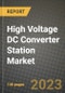 High Voltage DC Converter Station Market Outlook Report - Industry Size, Trends, Insights, Market Share, Competition, Opportunities, and Growth Forecasts by Segments, 2022 to 2030 - Product Image