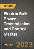 Electric Bulk Power Transmission and Control Market Outlook Report - Industry Size, Trends, Insights, Market Share, Competition, Opportunities, and Growth Forecasts by Segments, 2022 to 2030- Product Image
