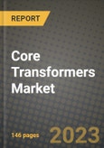 Core Transformers Market Outlook Report - Industry Size, Trends, Insights, Market Share, Competition, Opportunities, and Growth Forecasts by Segments, 2022 to 2030- Product Image