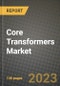 Core Transformers Market Outlook Report - Industry Size, Trends, Insights, Market Share, Competition, Opportunities, and Growth Forecasts by Segments, 2022 to 2030 - Product Image