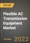 Flexible AC Transmission Equipment Market Outlook Report - Industry Size, Trends, Insights, Market Share, Competition, Opportunities, and Growth Forecasts by Segments, 2022 to 2030 - Product Image