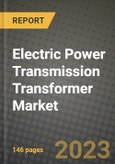Electric Power Transmission Transformer Market Outlook Report - Industry Size, Trends, Insights, Market Share, Competition, Opportunities, and Growth Forecasts by Segments, 2022 to 2030- Product Image