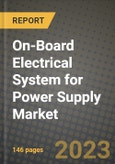 On-Board Electrical System for Power Supply Market Outlook Report - Industry Size, Trends, Insights, Market Share, Competition, Opportunities, and Growth Forecasts by Segments, 2022 to 2030- Product Image