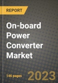 On-board Power Converter Market Outlook Report - Industry Size, Trends, Insights, Market Share, Competition, Opportunities, and Growth Forecasts by Segments, 2022 to 2030- Product Image