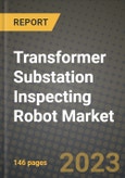 Transformer Substation Inspecting Robot Market Outlook Report - Industry Size, Trends, Insights, Market Share, Competition, Opportunities, and Growth Forecasts by Segments, 2022 to 2030- Product Image