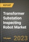 Transformer Substation Inspecting Robot Market Outlook Report - Industry Size, Trends, Insights, Market Share, Competition, Opportunities, and Growth Forecasts by Segments, 2022 to 2030 - Product Thumbnail Image