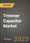 Trimmer Capacitor Market Outlook Report - Industry Size, Trends, Insights, Market Share, Competition, Opportunities, and Growth Forecasts by Segments, 2022 to 2030 - Product Image