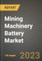 Mining Machinery Battery Market Outlook Report - Industry Size, Trends, Insights, Market Share, Competition, Opportunities, and Growth Forecasts by Segments, 2022 to 2030 - Product Image
