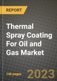 Thermal Spray Coating For Oil and Gas Market Outlook Report - Industry Size, Trends, Insights, Market Share, Competition, Opportunities, and Growth Forecasts by Segments, 2022 to 2030- Product Image