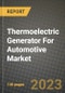 Thermoelectric Generator For Automotive Market Outlook Report - Industry Size, Trends, Insights, Market Share, Competition, Opportunities, and Growth Forecasts by Segments, 2022 to 2030 - Product Image