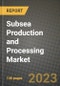 Subsea Production and Processing Market Outlook Report - Industry Size, Trends, Insights, Market Share, Competition, Opportunities, and Growth Forecasts by Segments, 2022 to 2030 - Product Image