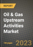 Oil & Gas Upstream Activities Market Outlook Report - Industry Size, Trends, Insights, Market Share, Competition, Opportunities, and Growth Forecasts by Segments, 2022 to 2030- Product Image