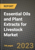 Essential Oils and Plant Extracts for Livestock Market Outlook Report - Industry Size, Trends, Insights, Market Share, Competition, Opportunities, and Growth Forecasts by Segments, 2022 to 2030- Product Image