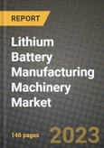 Lithium Battery Manufacturing Machinery Market Outlook Report - Industry Size, Trends, Insights, Market Share, Competition, Opportunities, and Growth Forecasts by Segments, 2022 to 2030- Product Image