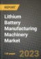 Lithium Battery Manufacturing Machinery Market Outlook Report - Industry Size, Trends, Insights, Market Share, Competition, Opportunities, and Growth Forecasts by Segments, 2022 to 2030 - Product Image