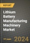 Lithium Battery Manufacturing Machinery Market Report: Industry Size, Market Shares Data, Latest Trends, Insights, Growth Potential, CAGR Forecasts to 2034 - Product Image