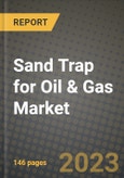 Sand Trap for Oil & Gas Market Outlook Report - Industry Size, Trends, Insights, Market Share, Competition, Opportunities, and Growth Forecasts by Segments, 2022 to 2030- Product Image