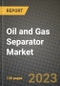 Oil and Gas Separator Market Outlook Report - Industry Size, Trends, Insights, Market Share, Competition, Opportunities, and Growth Forecasts by Segments, 2022 to 2030 - Product Thumbnail Image