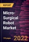 Micro-Surgical Robot Market Forecast to 2028 - COVID-19 Impact and Global Analysis by Component, Application, and End-user - Product Image