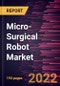 Micro-Surgical Robot Market Forecast to 2028 - COVID-19 Impact and Global Analysis by Component, Application, and End-user - Product Thumbnail Image