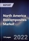 North America Biocomposites Market Outlook and Forecast to 2027 - Product Image