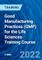 Good Manufacturing Practices (GMP) for the Life Sciences Training Course (September 8-9, 2022) - Product Image