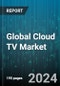Global Cloud TV Market by Deployment (Private Cloud, Public Cloud), Organization Size (Large Enterprises, SMEs), Verticals - Forecast 2024-2030 - Product Image