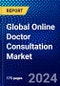 Global Online Doctor Consultation Market (2023-2028) Competitive Analysis, Impact of Covid-19, Impact of Economic Slowdown & Impending Recession, Ansoff Analysis - Product Image