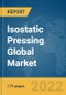 Isostatic Pressing Global Market Report 2022 - Product Image