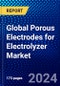 Global Porous Electrodes for Electrolyzer Market (2023-2028) Competitive Analysis, Impact of Covid-19, Ansoff Analysis - Product Image