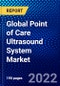 Global Point of Care Ultrasound System Market (2022-2027) by Type, Mobility, End-User, Geography, Competitive Analysis and the Impact of Covid-19 with Ansoff Analysis - Product Image