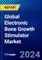 Global Electronic Bone Growth Stimulator Market (2023-2028) Competitive Analysis, Impact of Covid-19, Ansoff Analysis - Product Image