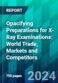 Opacifying Preparations For X-Ray Examinations: World Trade, Markets And Competitors- Product Image