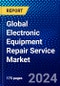 Global Electronic Equipment Repair Service Market (2022-2027) by Service Type and Application., Competitive Analysis and the Impact of Covid-19 with Ansoff Analysis - Product Thumbnail Image