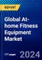 Global At-home Fitness Equipment Market (2023-2028) Competitive Analysis, Impact of Covid-19, Ansoff Analysis - Product Image
