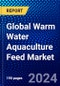 Global Warm Water Aquaculture Feed Market (2022-2027) by Water, Species, Nature, Feed, Geography, Competitive Analysis and the Impact of Covid-19 with Ansoff Analysis - Product Image