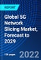Global 5G Network Slicing Market, Forecast to 2029 - Product Thumbnail Image