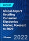 Global Airport Retailing Consumer Electronics Market, Forecast to 2029 - Product Thumbnail Image
