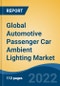Global Automotive Passenger Car Ambient Lighting Market, By Vehicle Type, By Application, By Type, By Company, By Region, Forecast & Opportunities, 2027 - Product Image