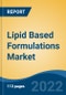 Lipid Based Formulations Market - Global Industry Size, Share, Trends, Opportunity and Forecast, 2017-2027Segmented By Source of Lipids, By Application, By Distribution Channel, By Region - Product Image