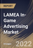LAMEA In-Game Advertising Market Size, Share & Industry Trends Analysis Report By Device Type (PC/Laptop, and Smartphone/Tablet), By Type (Static Ads, Dynamic Ads, and Averaging), By Country and Growth Forecast, 2022 - 2028- Product Image