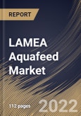 LAMEA Aquafeed Market Size, Share & Industry Trends Analysis Report By Form (Dry, Moist and Wet), By Application, By Feed (Grower Feed, Finisher Feed, Starter Feed and Brooder Feed), By Additives, By Country and Growth Forecast, 2022 - 2028- Product Image
