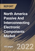 North America Passive And Interconnecting Electronic Components Market Size, Share & Industry Trends Analysis Report By Type (Interconnecting, and Passive), By Interconnecting Type, By Passive Type, By Application, By Country and Growth Forecast, 2022 - 2028- Product Image