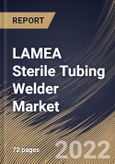 LAMEA Sterile Tubing Welder Market Size, Share & Industry Trends Analysis Report By Mode, By Application, By End Use, By Country and Growth Forecast, 2022 - 2028- Product Image