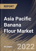 Asia Pacific Banana Flour Market Size, Share & Industry Trends Analysis Report By Nature (Conventional and Organic), By Processing, By Form (Unripen and Ripen), By Distribution Channel, By End-use, By Country and Growth Forecast, 2022 - 2028- Product Image