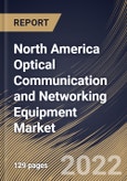 North America Optical Communication and Networking Equipment Market Size, Share & Industry Trends Analysis Report By Component, By Vertical, By Data Rate, By Technology, By Application, By Country and Growth Forecast, 2022 - 2028- Product Image