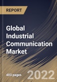 Global Industrial Communication Market Size, Share & Industry Trends Analysis Report By Offering (Components, Software, and Services), By Communication Protocol (Industrial Ethernet, Fieldbus, and Wireless), By Vertical, By Regional Outlook and Forecast, 2022-2028- Product Image